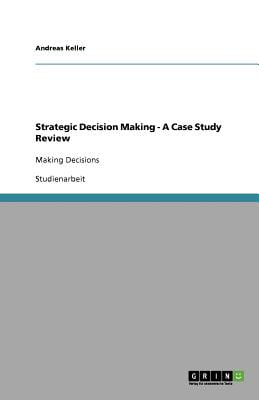 How Decision Making Impacts An Organization Case Studies